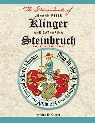 The Descendants of Johann Peter Klinger and Catharina Steinbruch by Klinger, Max E.