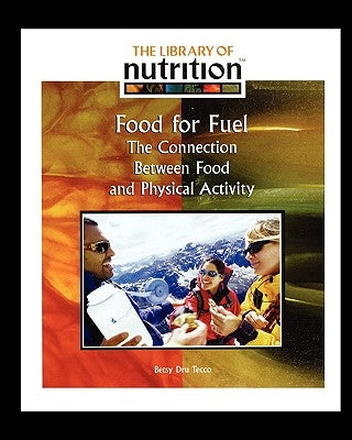 Food for Fuel: The Connection Between Food and Physical Activity by Dru Tecco, Betsy