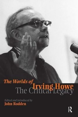 Worlds of Irving Howe: The Critical Legacy by Rodden, John