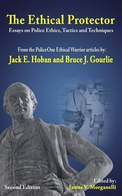 The Ethical Protector: Police Ethics, Tactics and Techniques by Gourlie, Bruce J.