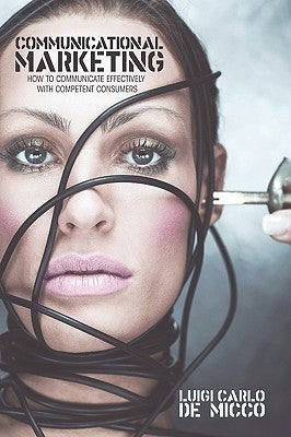 Communicational Marketing: How to Communicate Effectively With Competent Consumers by Luigi Carlo de Micco