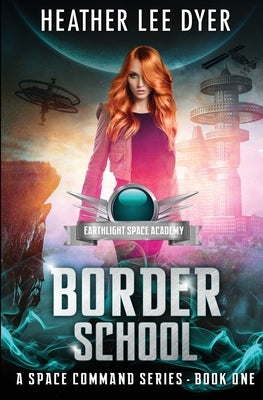 Earthlight Space Academy: Border School by Dyer, Heather Lee