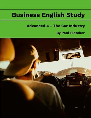 Business English Study - Advanced 4 - The Car Industry by Fletcher, Paul