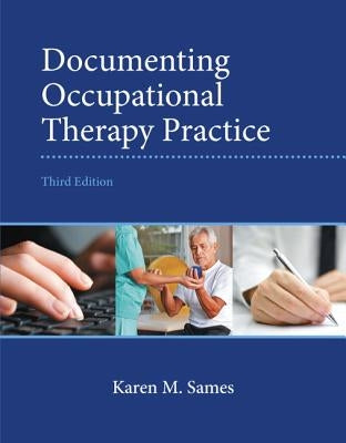 Documenting Occupational Therapy Practice by Sames, Karen M.