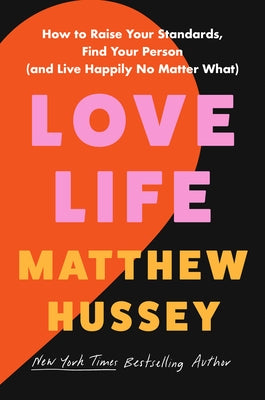 Love Life: How to Raise Your Standards, Find Your Person, and Live Happily (No Matter What) by Hussey, Matthew