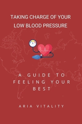 Taking Charge of Your Low Blood Pressure: A Guide to Feeling Your Best by Vitality, Aria