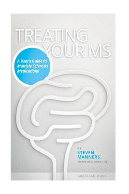 Treating Your MS: A User's Guide to Multiple Sclerosis Medications by Manners, Steven
