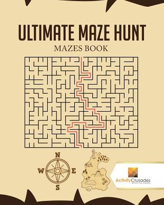 Ultimate Maze Hunt: Mazes Book by Activity Crusades