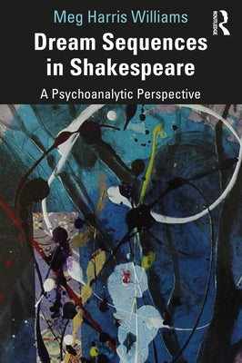 Dream Sequences in Shakespeare: A Psychoanalytic Perspective by Williams, Meg Harris