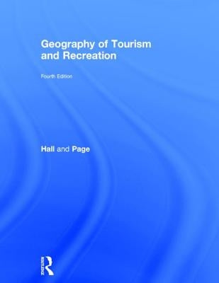 The Geography of Tourism and Recreation: Environment, Place and Space by Hall, C. Michael
