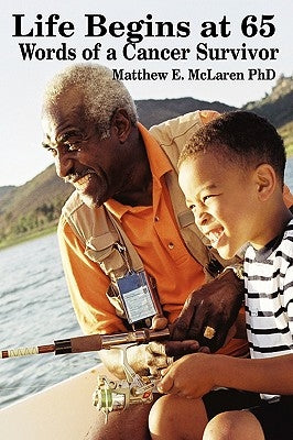 Life Begins at 65: Words of a Cancer Survivor by McLaren, Matthew E.