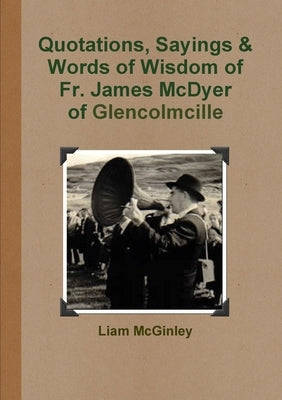 Quotations, Sayings and Words of Wisdom of Fr. James McDyer of Glencolmcille by McGinley, Liam