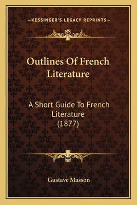 Outlines Of French Literature: A Short Guide To French Literature (1877) by Masson, Gustave