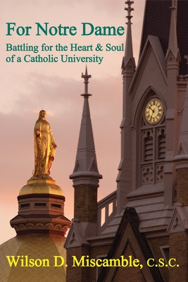 For Notre Dame: Battling for the Heart and Soul of a Catholic University by Miscamble, Wilson D.