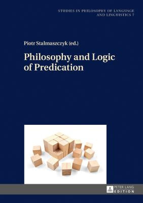 Philosophy and Logic of Predication by Stalmaszczyk, Piotr