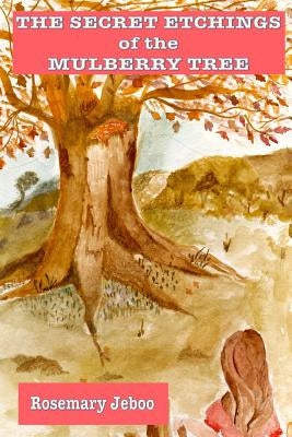 The Secret Etchings of the Mulberry Tree by Jeboo, Rosemary