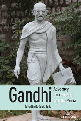 Gandhi, Advocacy Journalism, and the Media by Bulla, David W.
