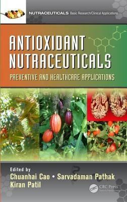 Antioxidant Nutraceuticals: Preventive and Healthcare Applications by Cao, Chuanhai