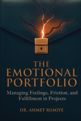 The Emotional Portfolio: Managing Feelings, Friction, and Fulfillment in Projects by Rumiye, Ahmet