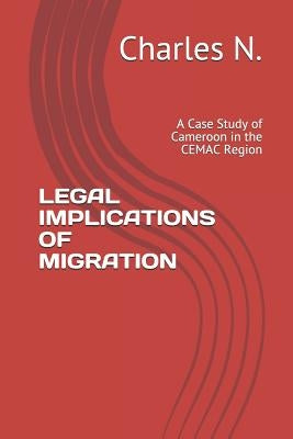 Legal Implications of Migration: A Case Study of Cameroon in the Cemac Region by N, Charles