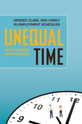 Unequal Time: Gender, Class, and Family in Employment Schedules by Clawson, Dan