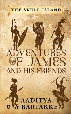 Adventures of James and His Friends: The Skull Island by Aaditya a Bartakke
