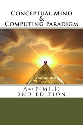 Conceptual Mind and Computing Paradigm (2nd Edition): A = (f(m), I) by Galvis, D. E.