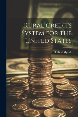 Rural Credits System for the United States by Myrick, Herbert
