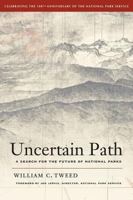 Uncertain Path: A Search for the Future of National Parks by Tweed, William C.