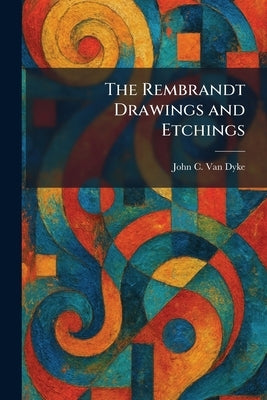The Rembrandt Drawings and Etchings by Van Dyke, John C.