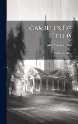 Camillus De Lellis: The Hospital Saint by Lyons, Mary Camilla