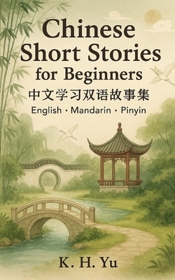 Chinese Short Stories for Beginners: Learn Mandarin the Fun way by Yu, K. H.