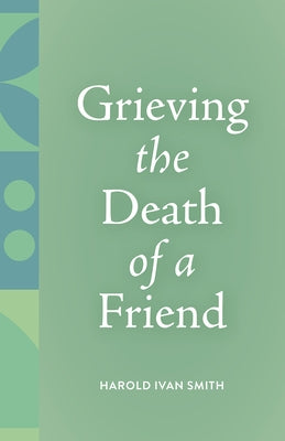 Grieving the Death of a Friend by Smith, Harold Ivan