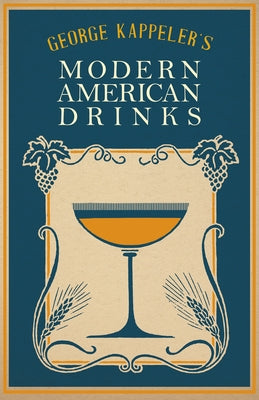 George Kappeler's Modern American Drinks: A Reprint of the 1895 Edition by Kappeler, George J.