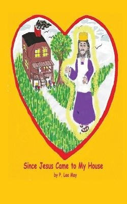Since Jesus Came to My House by May, P. R. Lee