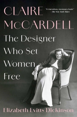 Claire McCardell: The Designer Who Set Women Free by Dickinson, Elizabeth Evitts