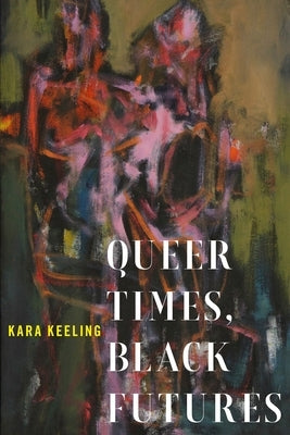 Queer Times, Black Futures by Keeling, Kara