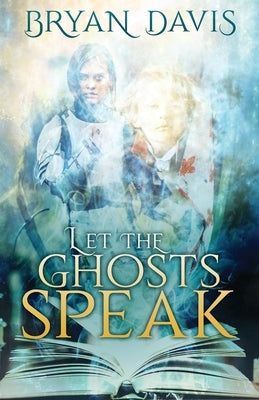 Let the Ghosts Speak by Davis, Bryan