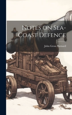 Notes on Sea-coast Defence by Barnard, John Gross