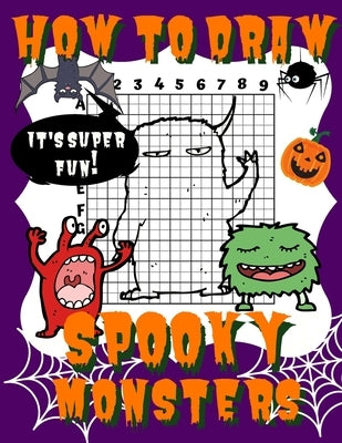 How To Draw Spooky Monsters: Activity Book And A Step-by-Step Drawing Lesson for Kids, Learn How To Draw Cute And Adorable Monsters, Perfect Gift F by Publish, Drawing for Kids
