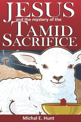 Jesus and the Mystery of the Tamid Sacrifice by Vanderbosch, Steve