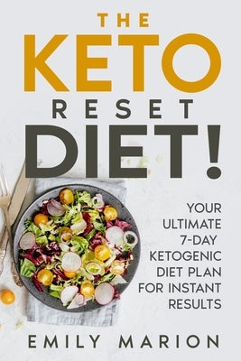The Keto Reset Diet: Your Ultimate 7-Day Ketogenic Diet Plan For Instant Results by Marion, Emily
