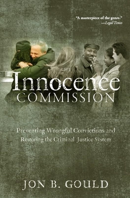 The Innocence Commission: Preventing Wrongful Convictions and Restoring the Criminal Justice System by Gould, Jon B.