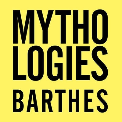 Mythologies: The Complete Edition, in a New Translation by Barthes, Roland