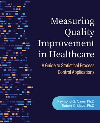 Measuring Quality Improvement in Healthcare: A Guide to Statistical Process Control Applications by Carey, Raymond G.