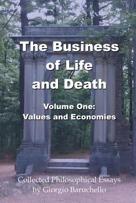 The Business of LIfe and Death, Volume 1: Values and Economies by Baruchello, Giorgio