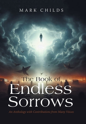 The Book of Endless Sorrows: An Anthology with Contributions from Many Voices by Childs, Mark