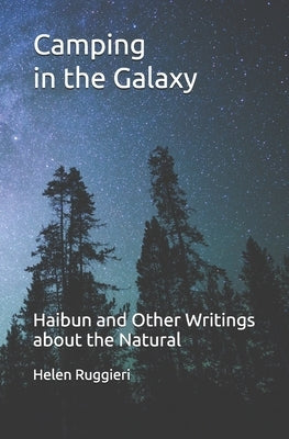 Camping in the Galaxy: Haibun and Other Writings about the Natural by Ruggieri, Helen