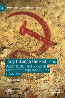 Italy Through the Red Lens: Italian Politics and Society in Communist Propaganda Films (1946-79) by Fantoni, Gianluca