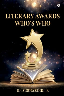 Literary Awards - Who's Who: A Ready Reckoner for Literary Enthusiasts by Dr Subhasshri R